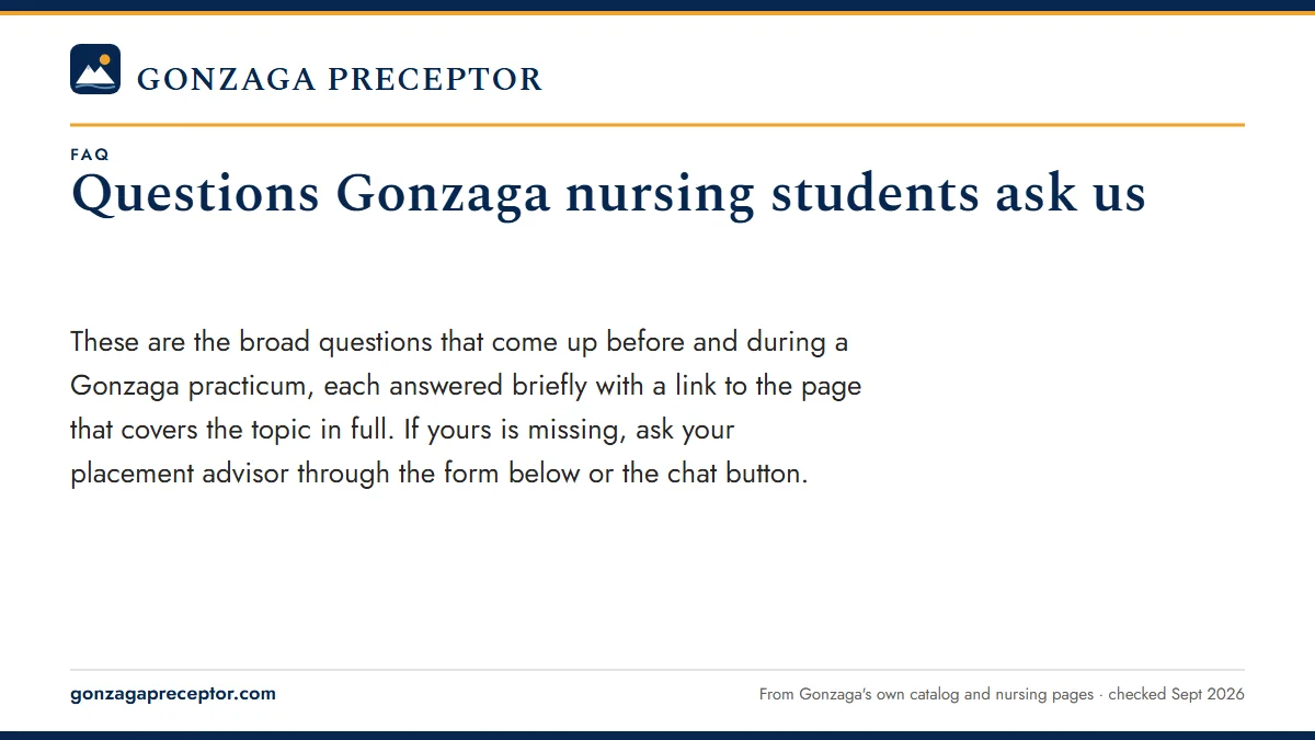 Questions Gonzaga nursing students ask us. These are the broad questions that come up before and during a Gonzaga practicum, each answered briefly with a link to the page that covers the topic in full. I